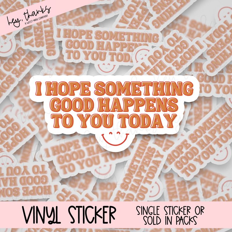 Hope Something Good Happens to You - Vinyl Sticker