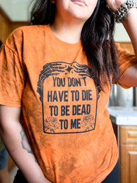 You Don't Have to Die to be Dead to Me (Tie Dye) || Adult Short Sleeve Tee
