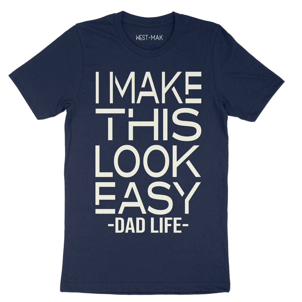 I Make This Look Easy, Dad Life - SHORT SLEEVE TEE - West+Mak