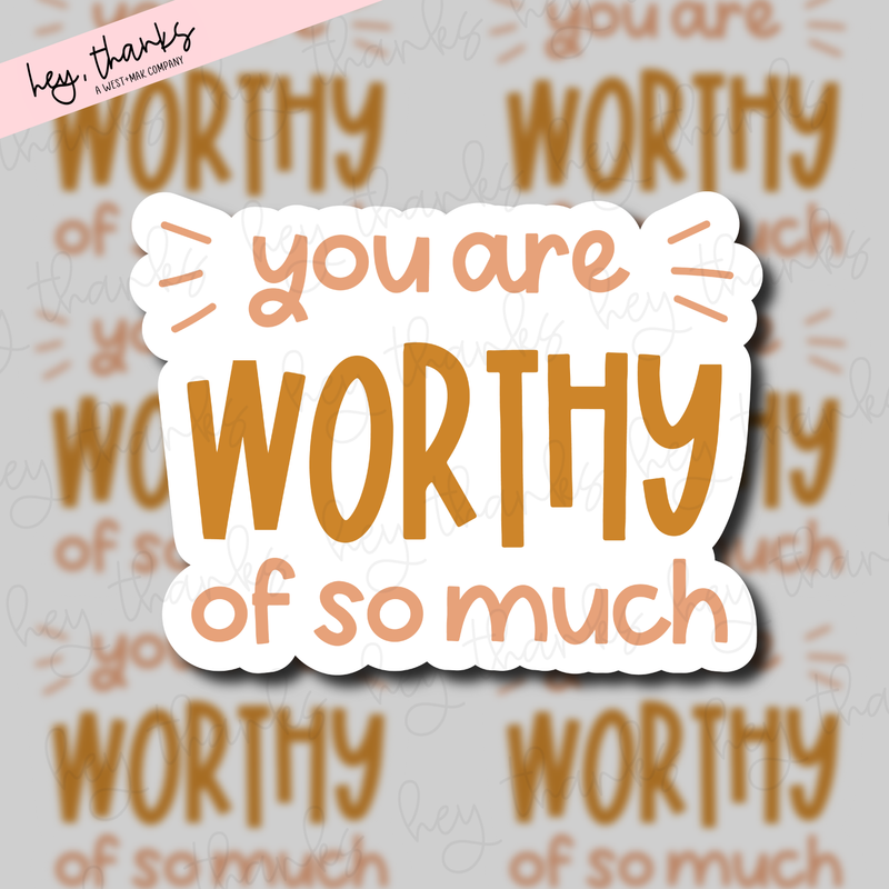 You Are Worthy of So Much